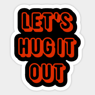 Let Hug It Out Sticker